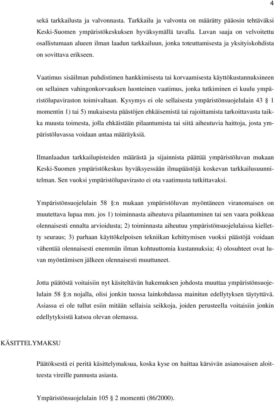 Vaatimus sisäilman puhdistimen hankkimisesta tai korvaamisesta käyttökustannuksineen on sellainen vahingonkorvauksen luonteinen vaatimus, jonka tutkiminen ei kuulu ympäristölupaviraston toimivaltaan.