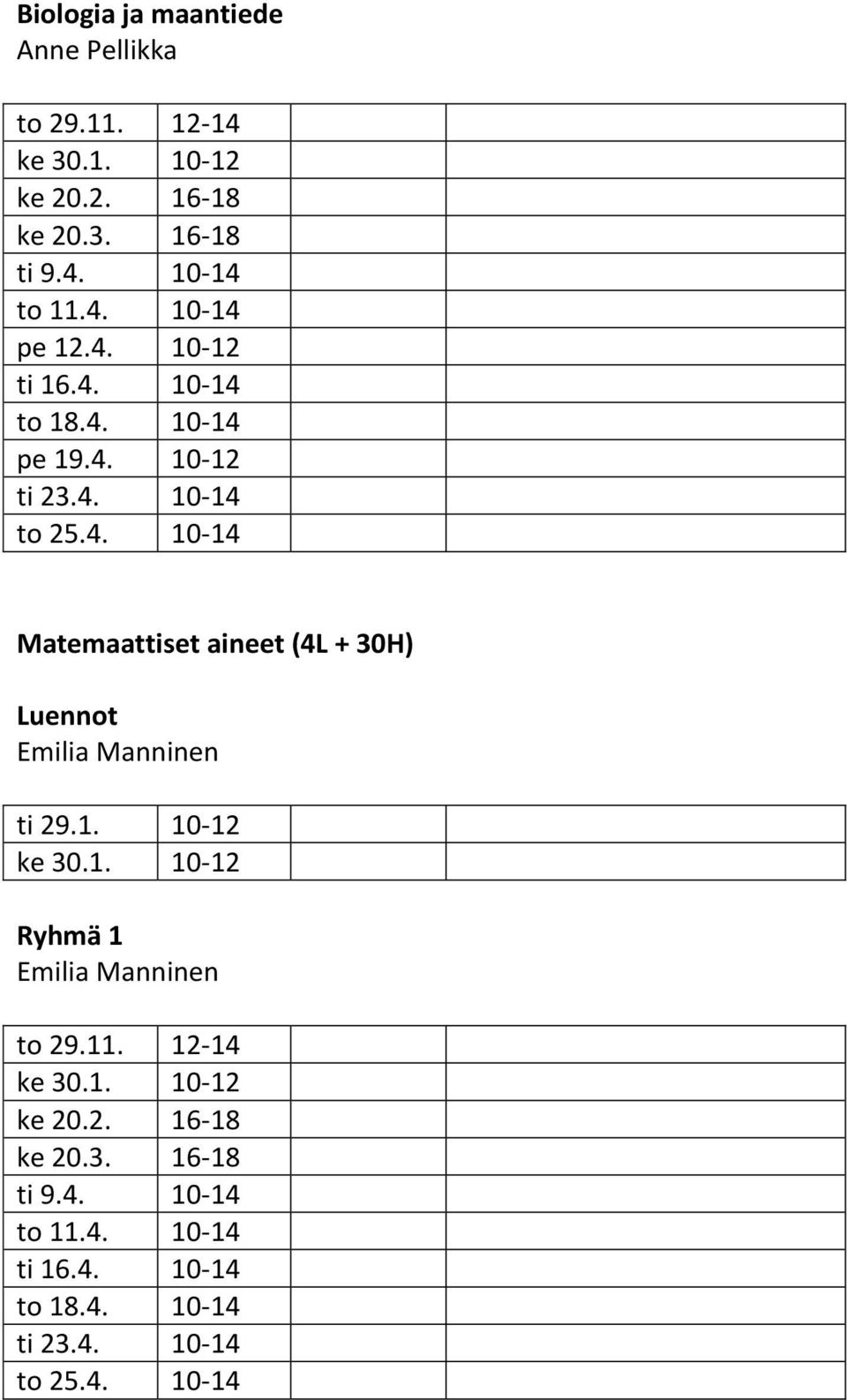 1. 10-12 ke 30.1. 10-12 Ryhmä 1 Emilia Manninen to 29.11. 12-14 ke 30.1. 10-12 ke 20.2. 16-18 ke 20.3. 16-18 ti 9.4. 10-14 to 11.