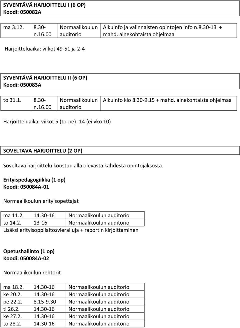 ainekohtaista ohjelmaa Harjoitteluaika: viikot 5 (to-pe) -14 (ei vko 10) SOVELTAVA HARJOITTELU (2 OP) Soveltava harjoittelu koostuu alla olevasta kahdesta opintojaksosta.