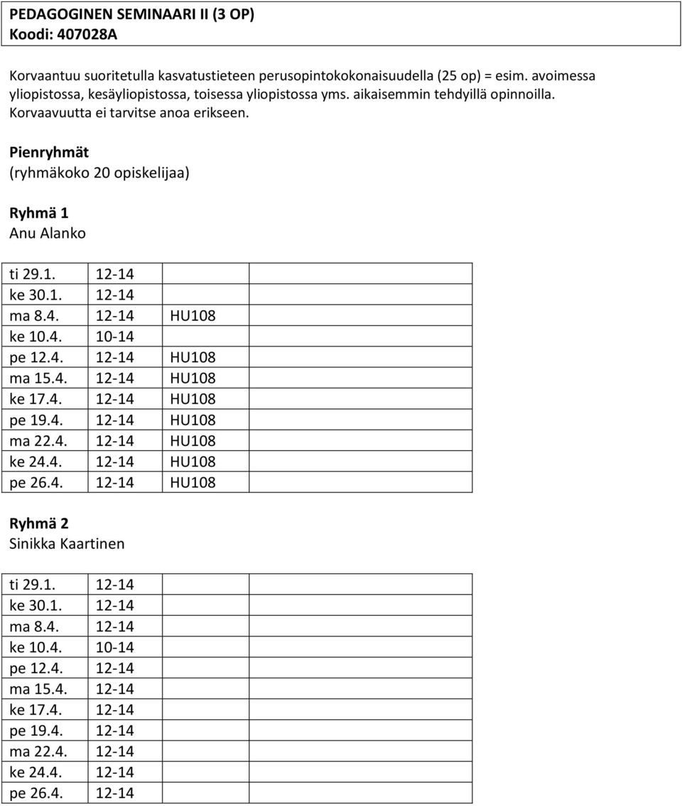 Pienryhmät (ryhmäkoko 20 opiskelijaa) Ryhmä 1 Anu Alanko ti 29.1. 12-14 ke 30.1. 12-14 ma 8.4. 12-14 HU108 ke 10.4. 10-14 pe 12.4. 12-14 HU108 ma 15.4. 12-14 HU108 ke 17.4. 12-14 HU108 pe 19.