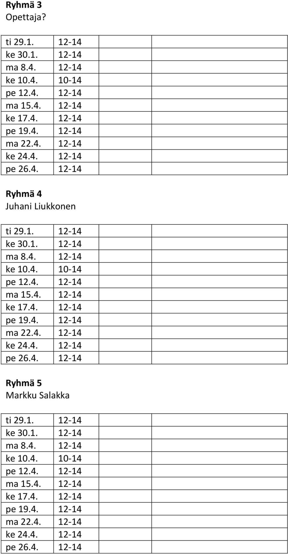 4. 12-14 ke 17.4. 12-14 pe 19.4. 12-14 ma 22.4. 12-14 ke 24.4. 12-14 pe 26.4. 12-14 Ryhmä 5 Markku Salakka ti 29.1. 12-14 ke 30.1. 12-14 ma 8.