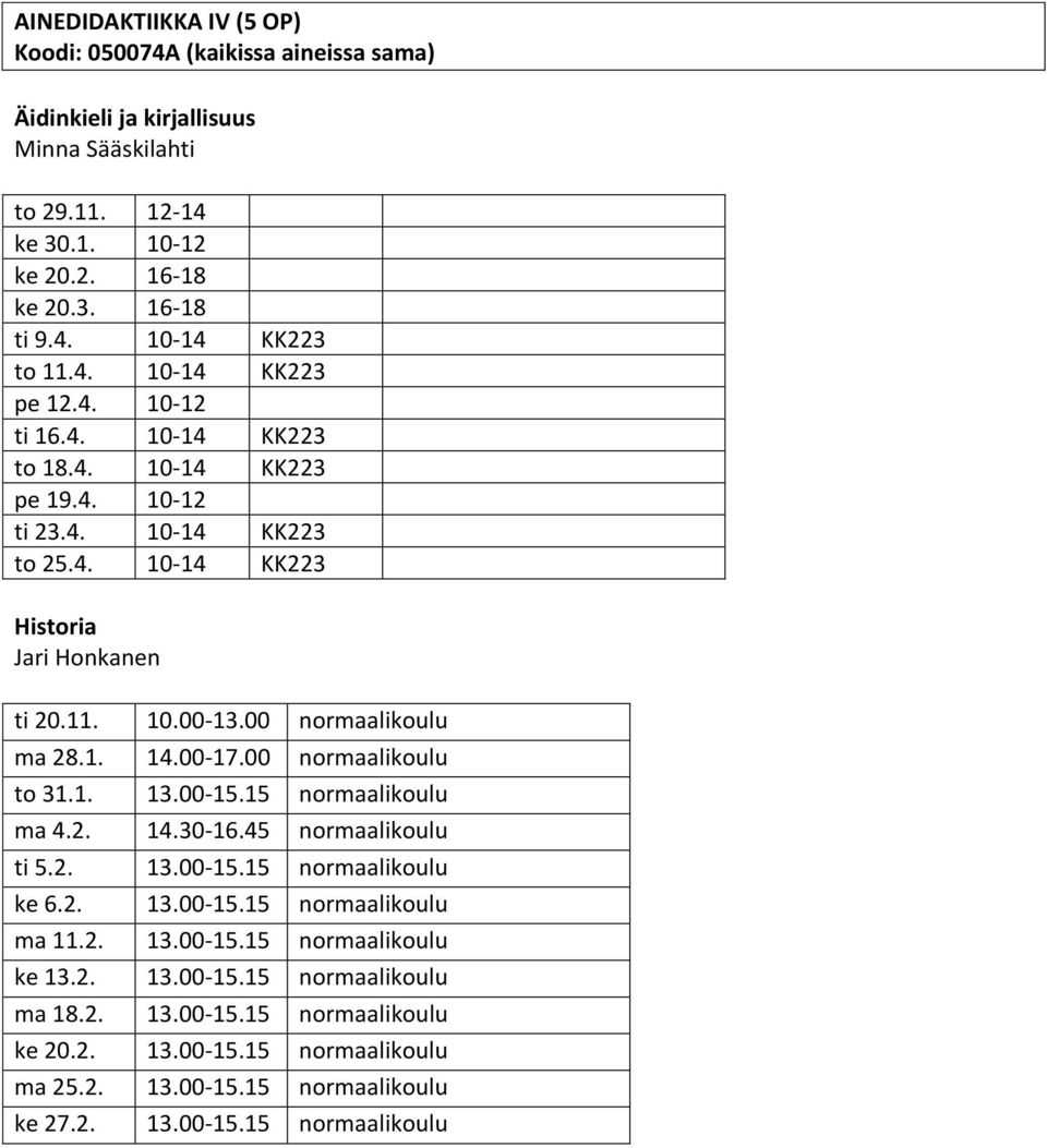 00 normaalikoulu ma 28.1. 14.00-17.00 normaalikoulu to 31.1. 13.00-15.15 normaalikoulu ma 4.2. 14.30-16.45 normaalikoulu ti 5.2. 13.00-15.15 normaalikoulu ke 6.2. 13.00-15.15 normaalikoulu ma 11.