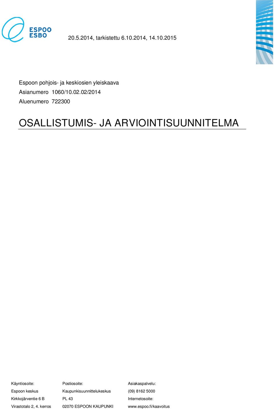 Asiakaspalvelu: Espoon keskus Kaupunkisuunnittelukeskus (09) 8162 5000 Kirkkojärventie 6 B PL