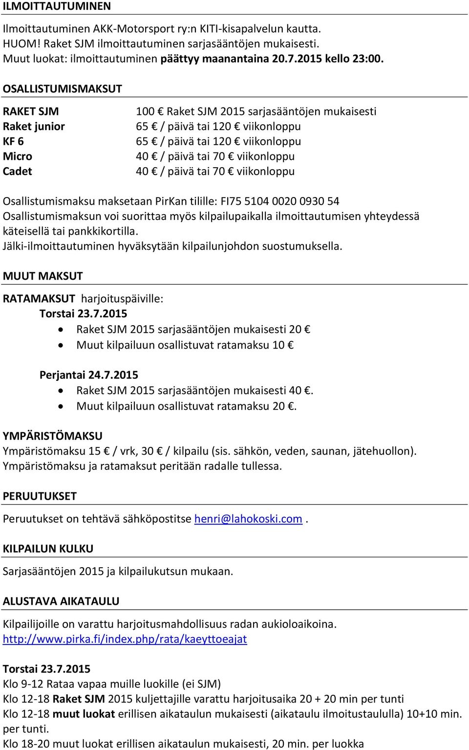OSALLISTUMISMAKSUT RAKET SJM Raket junior KF 6 Micro Cadet 100 Raket SJM 2015 sarjasääntöjen mukaisesti 65 / päivä tai 120 viikonloppu 65 / päivä tai 120 viikonloppu 40 / päivä tai 70 viikonloppu 40