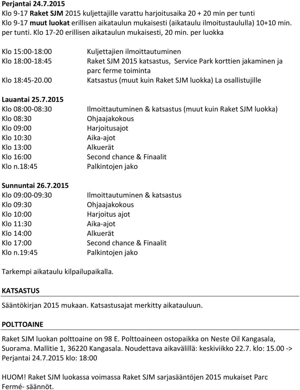 18:45 Sunnuntai 26.7.2015 Klo 09:00-09:30 Klo 09:30 Klo 10:00 Klo 11:30 Klo 14:00 Klo 17:00 Klo n.