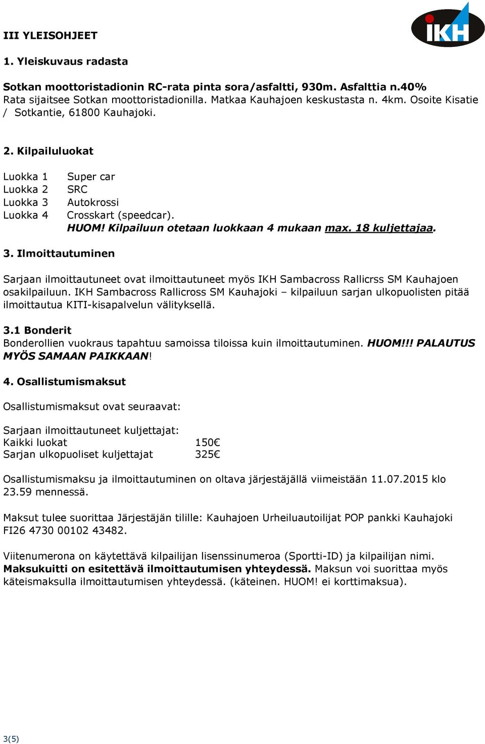 18 kuljettajaa. 3. Ilmoittautuminen Sarjaan ilmoittautuneet ovat ilmoittautuneet myös IKH Sambacross Rallicrss SM Kauhajoen osakilpailuun.