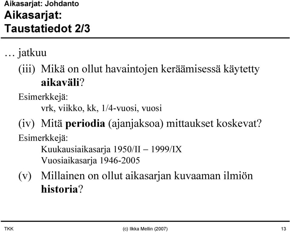 Esimerkkejä: vrk, viikko, kk, 1/4-vuosi, vuosi (iv) Mitä periodia (ajanjaksoa) mittaukset