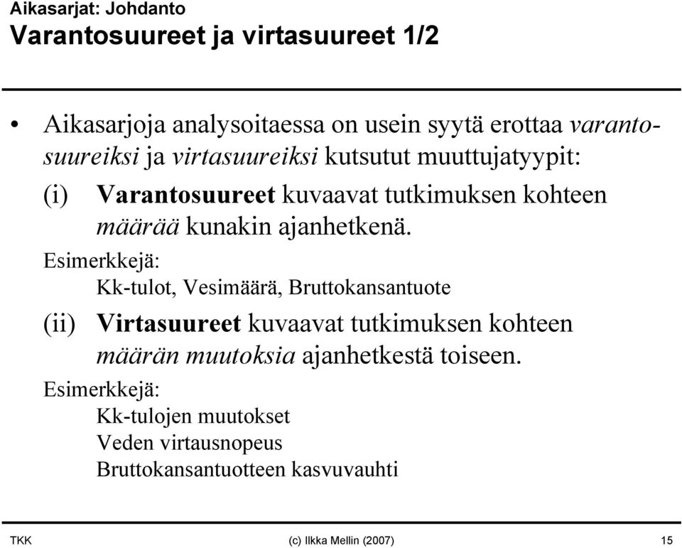 Esimerkkejä: Kk-tulot, Vesimäärä, Bruttokansantuote (ii) Virtasuureet kuvaavat tutkimuksen kohteen määrän muutoksia