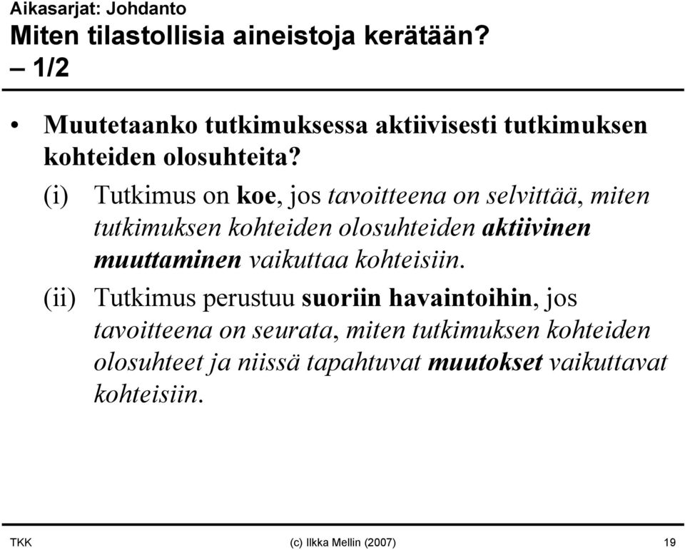 (i) Tutkimus on koe, jos tavoitteena on selvittää, miten tutkimuksen kohteiden olosuhteiden aktiivinen muuttaminen