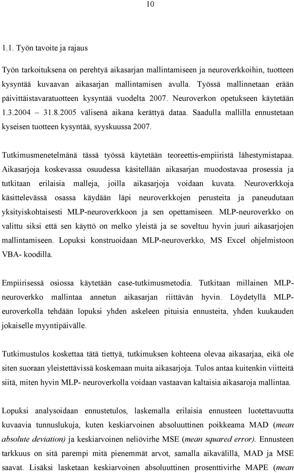 Saadulla mallilla ennustetaan kyseisen tuotteen kysyntää, syyskuussa 2007. Tutkimusmenetelmänä tässä työssä käytetään teoreettis-empiiristä lähestymistapaa.