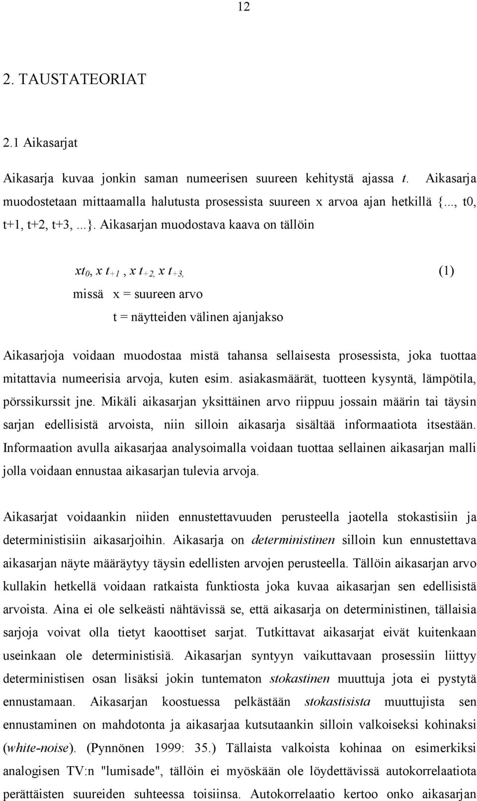 Aikasarjan muodostava kaava on tällöin xt 0, x t +, x t +2, x t +3, () missä x = suureen arvo t = näytteiden välinen ajanjakso Aikasarjoja voidaan muodostaa mistä tahansa sellaisesta prosessista,