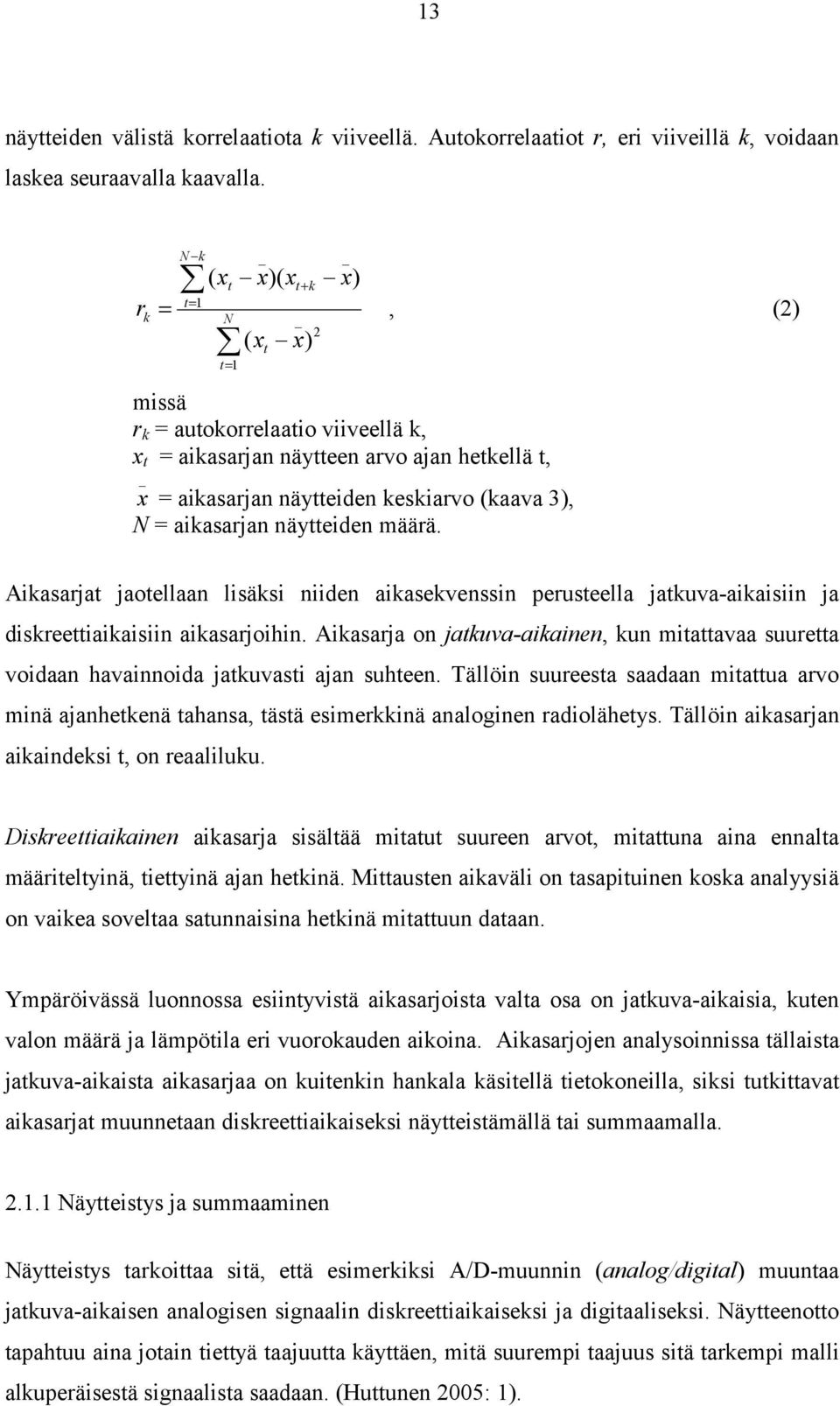 aikasarjan näytteiden määrä., (2) Aikasarjat jaotellaan lisäksi niiden aikasekvenssin perusteella jatkuva-aikaisiin ja diskreettiaikaisiin aikasarjoihin.