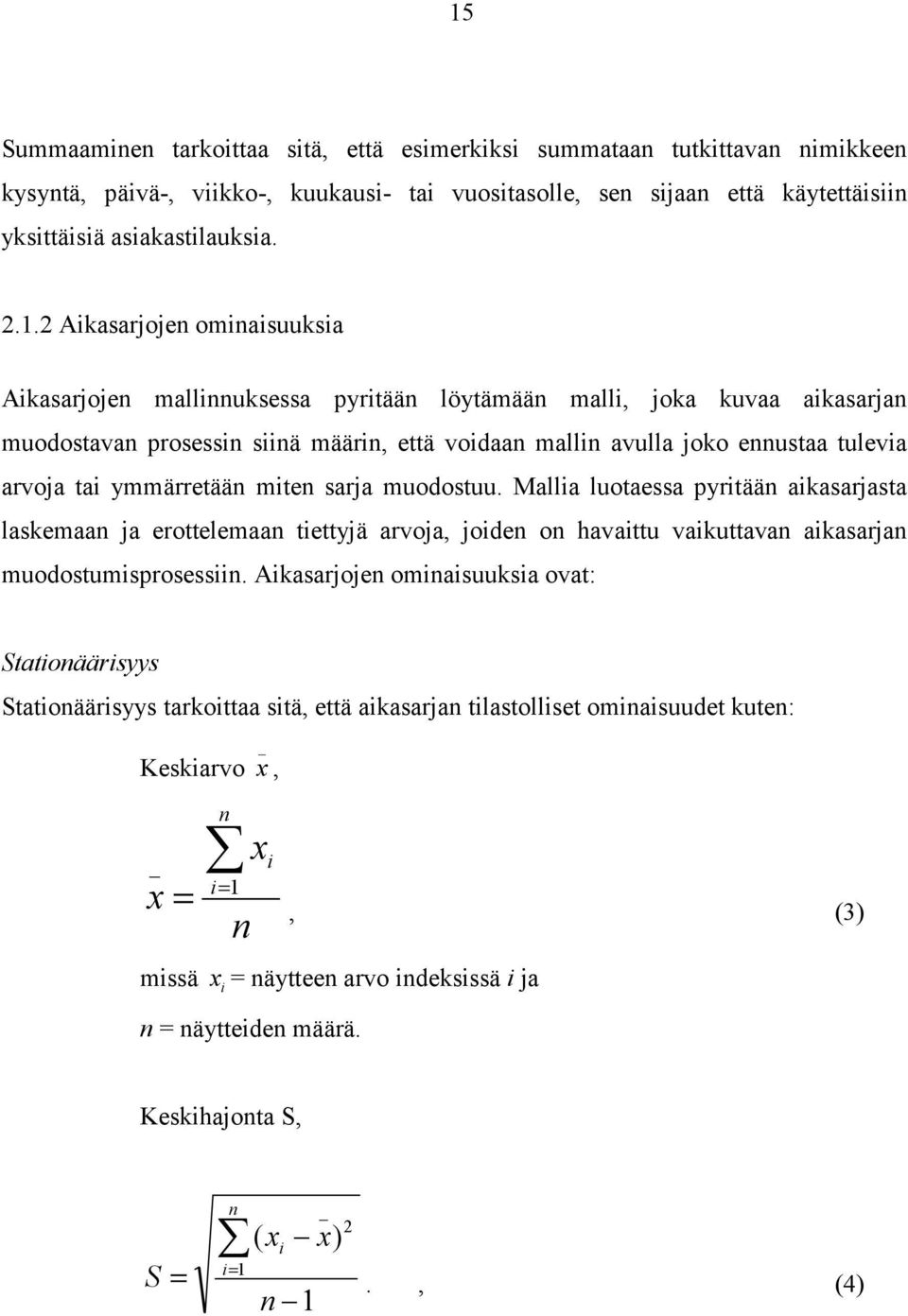 tai ymmärretään miten sarja muodostuu. Mallia luotaessa pyritään aikasarjasta laskemaan ja erottelemaan tiettyjä arvoja, joiden on havaittu vaikuttavan aikasarjan muodostumisprosessiin.