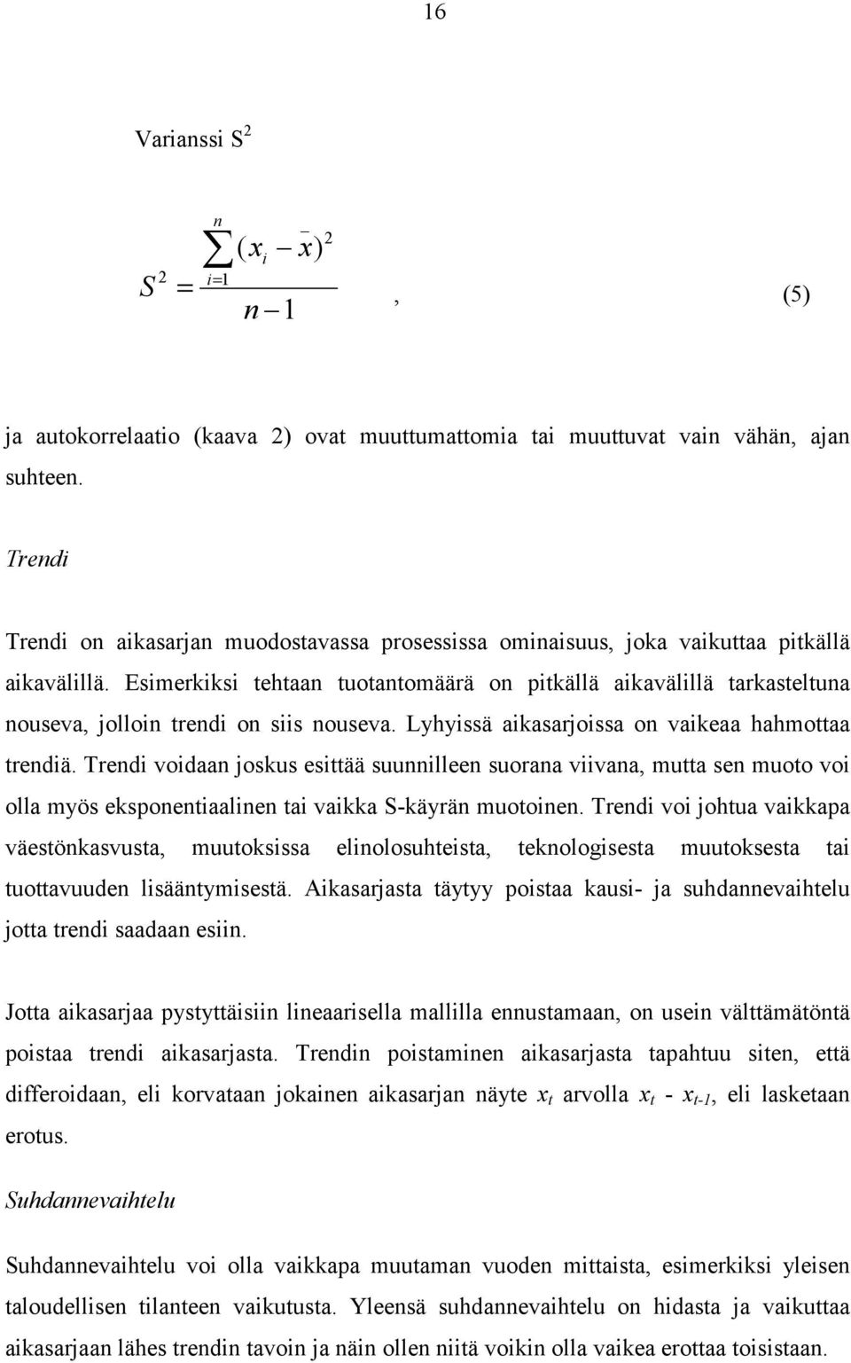 Esimerkiksi tehtaan tuotantomäärä on pitkällä aikavälillä tarkasteltuna nouseva, jolloin trendi on siis nouseva. Lyhyissä aikasarjoissa on vaikeaa hahmottaa trendiä.