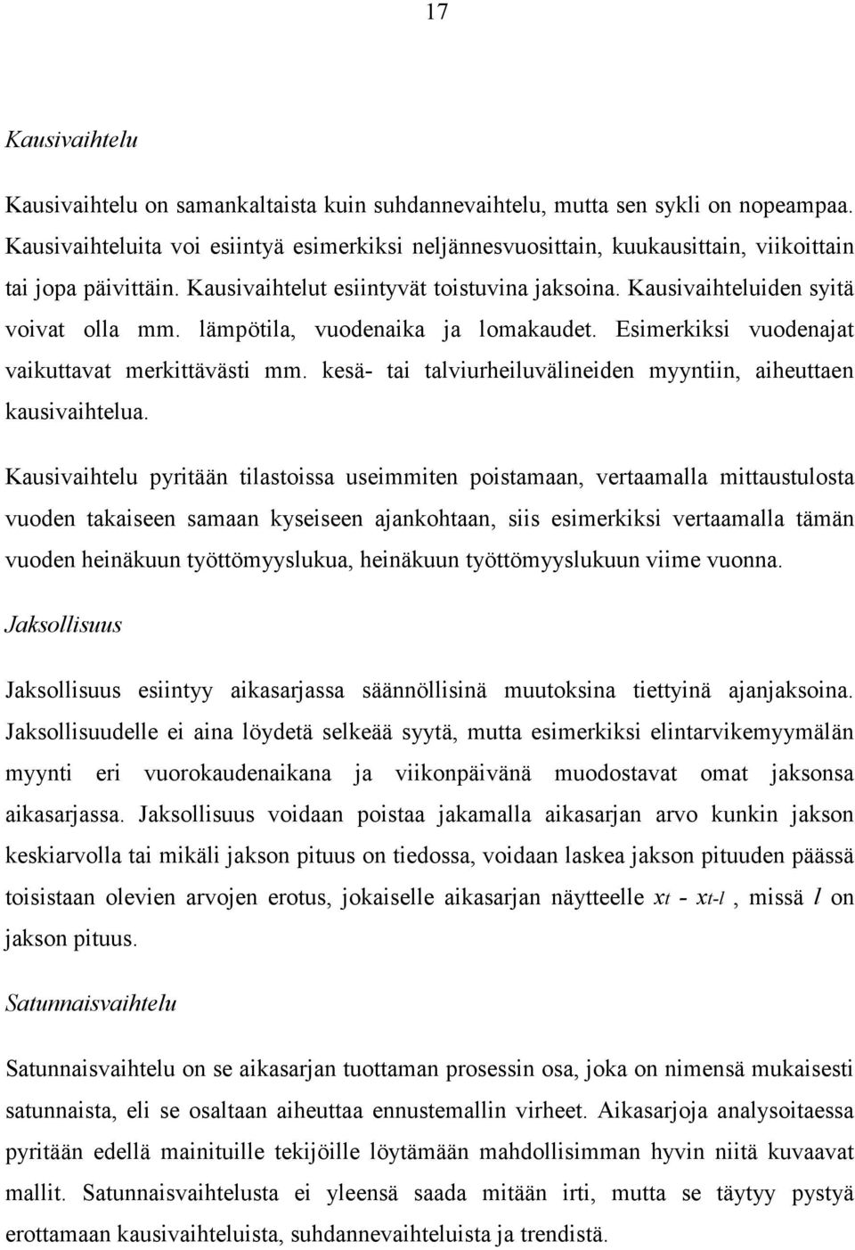 lämpötila, vuodenaika ja lomakaudet. Esimerkiksi vuodenajat vaikuttavat merkittävästi mm. kesä- tai talviurheiluvälineiden myyntiin, aiheuttaen kausivaihtelua.