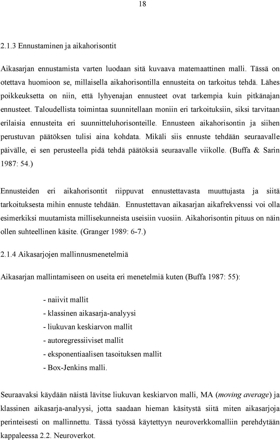 Taloudellista toimintaa suunnitellaan moniin eri tarkoituksiin, siksi tarvitaan erilaisia ennusteita eri suunnitteluhorisonteille.