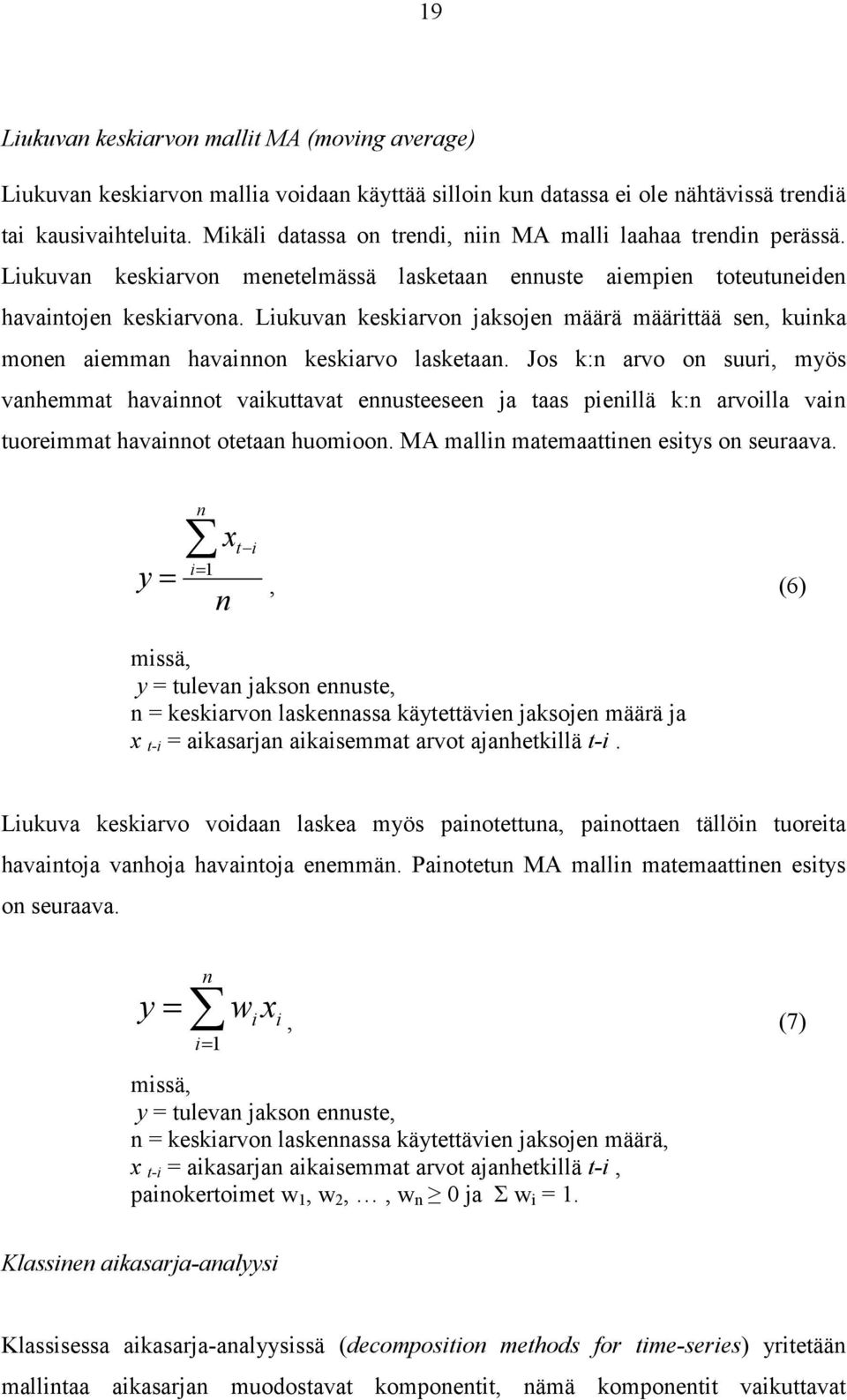 Liukuvan keskiarvon jaksojen määrä määrittää sen, kuinka monen aiemman havainnon keskiarvo lasketaan.