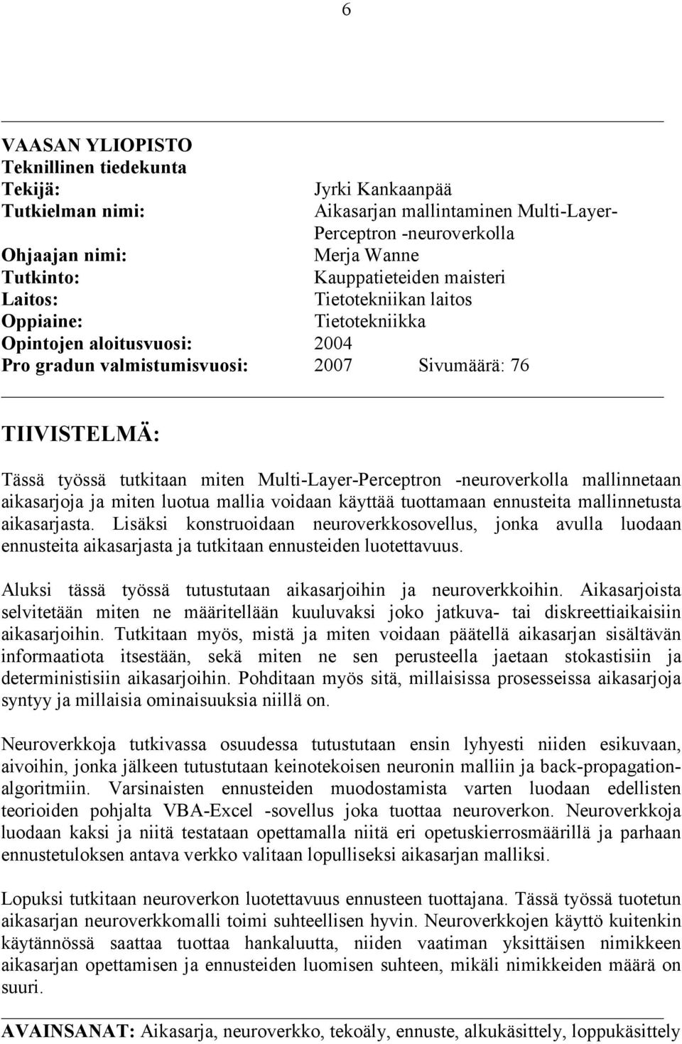 Multi-Layer-Perceptron -neuroverkolla mallinnetaan aikasarjoja ja miten luotua mallia voidaan käyttää tuottamaan ennusteita mallinnetusta aikasarjasta.