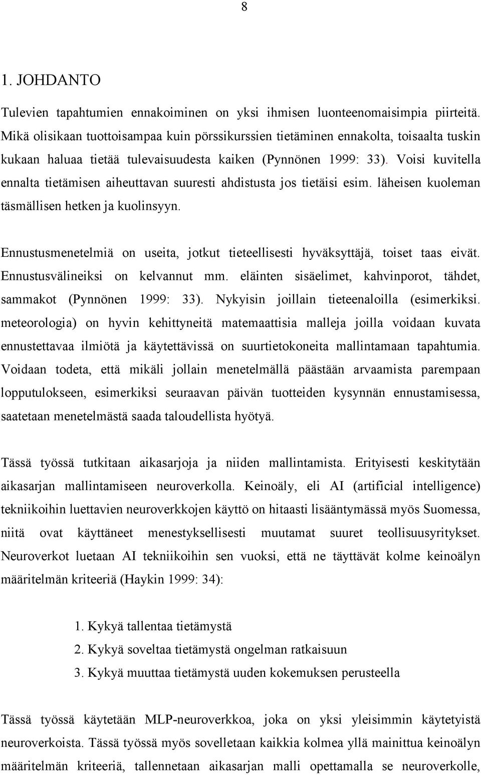 Voisi kuvitella ennalta tietämisen aiheuttavan suuresti ahdistusta jos tietäisi esim. läheisen kuoleman täsmällisen hetken ja kuolinsyyn.