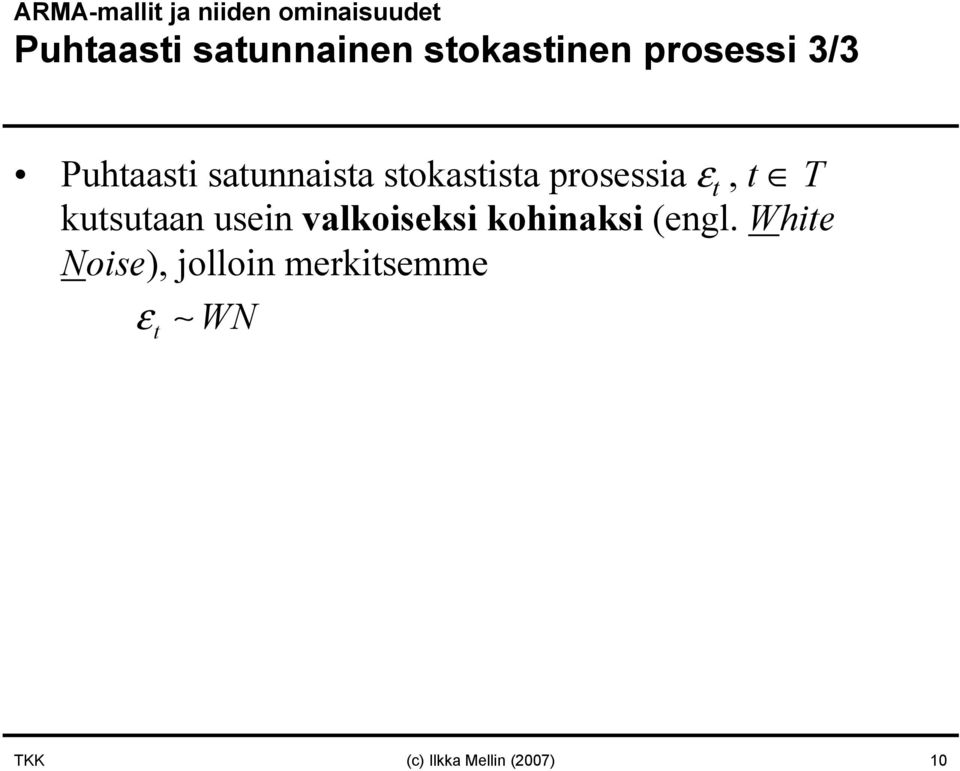 prosessia ε t, t T kutsutaan usein valkoiseksi kohinaksi (engl.