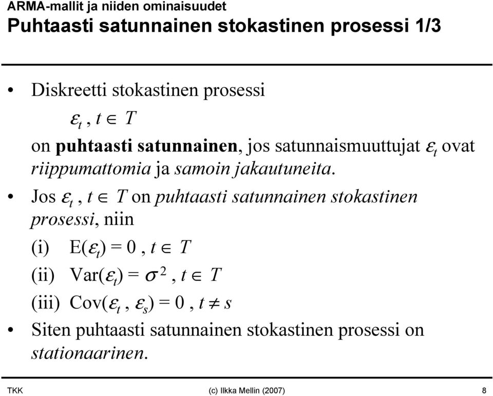 Jos ε t, t T on puhtaasti satunnainen stokastinen prosessi, niin (i) E(ε t ) = 0, t T (ii) Var(ε t ) = σ, t T