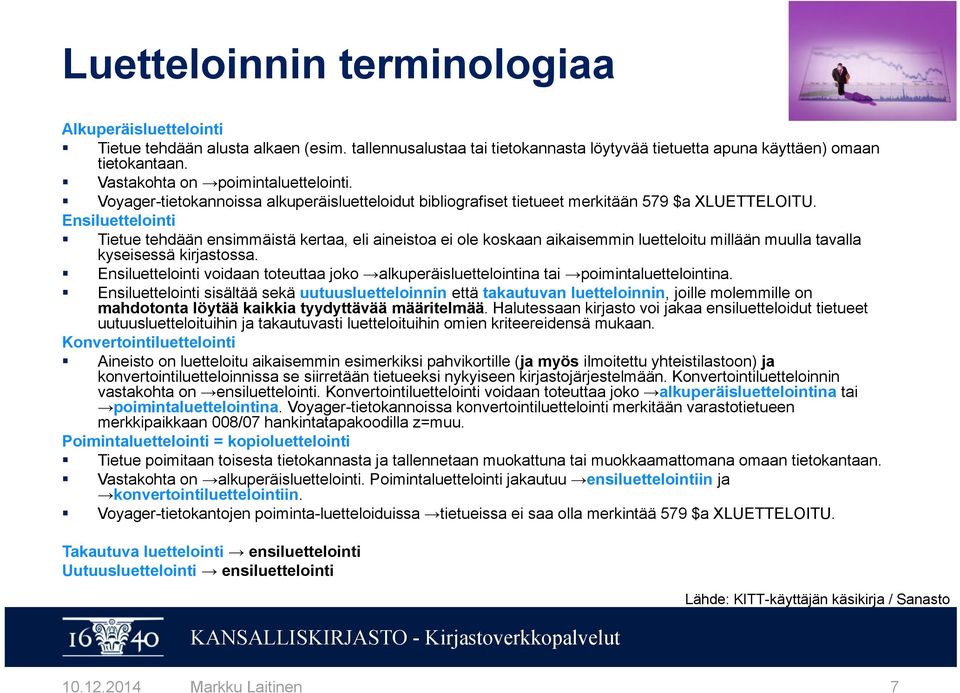 Ensiluettelointi Tietue tehdään ensimmäistä kertaa, eli aineistoa ei ole koskaan aikaisemmin luetteloitu millään muulla tavalla kyseisessä kirjastossa.