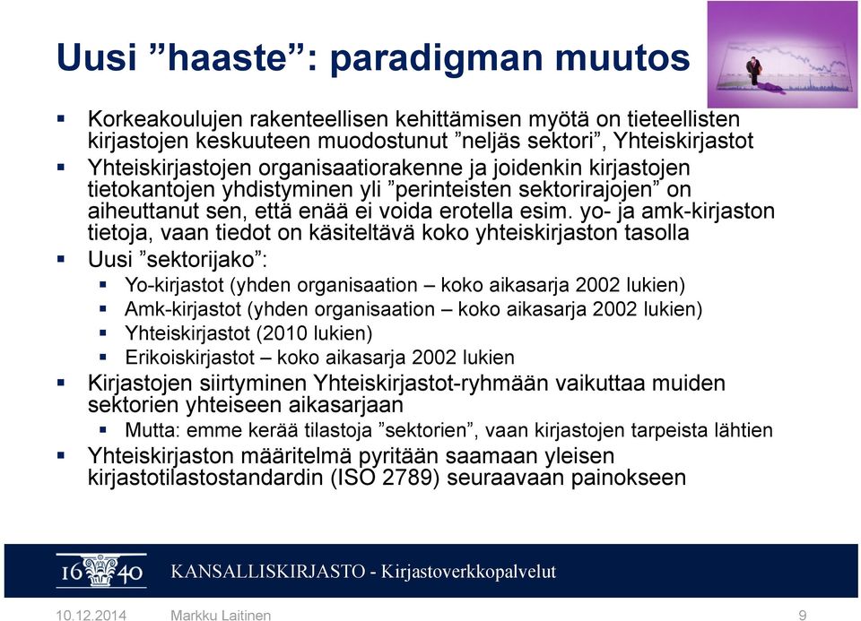yo- ja amk-kirjaston tietoja, vaan tiedot on käsiteltävä koko yhteiskirjaston tasolla Uusi sektorijako : Yo-kirjastot (yhden organisaation koko aikasarja 2002 lukien) Amk-kirjastot (yhden