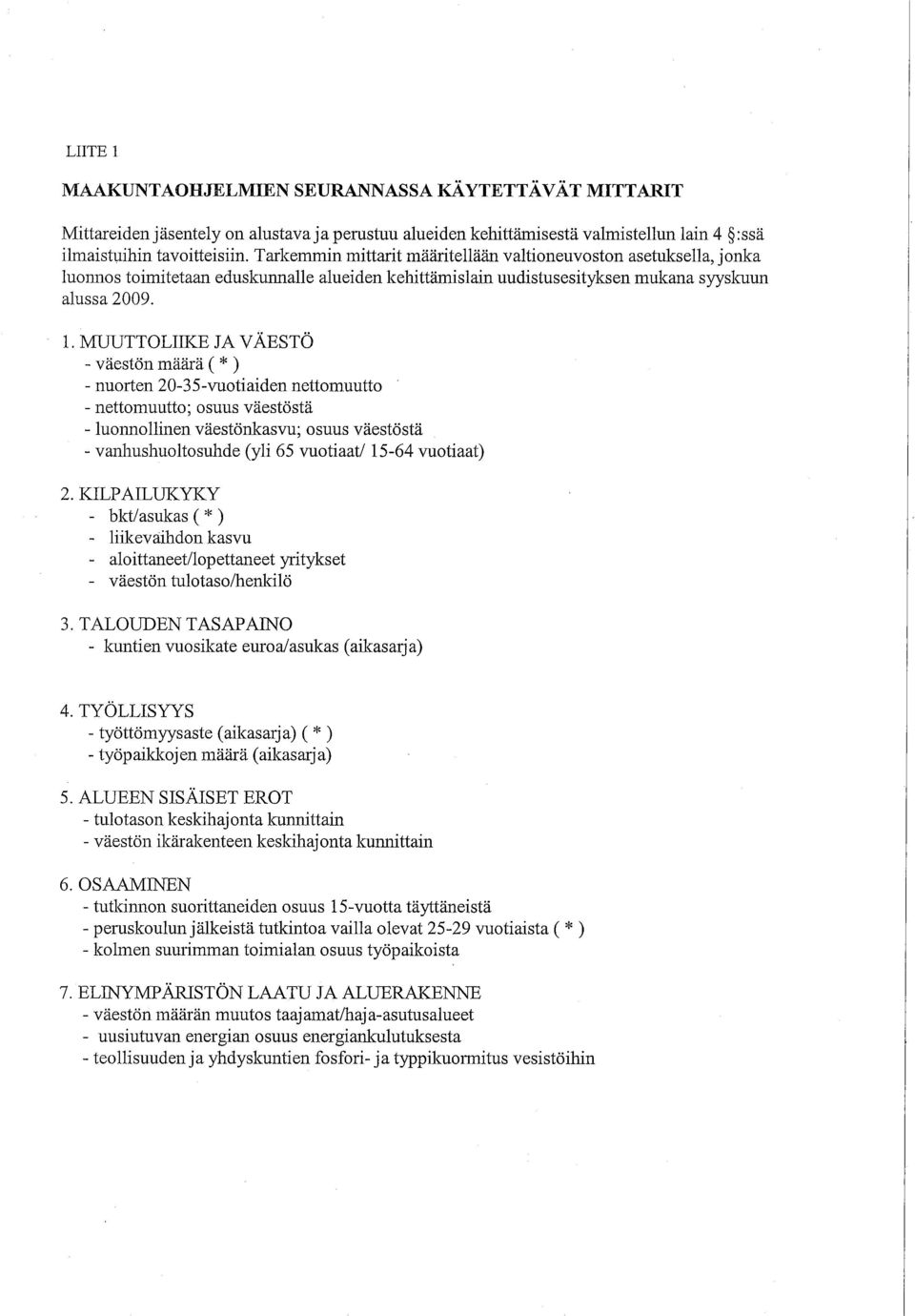 1\1UUTTOLIIK JA VÄESTÖ - väestön määrä ( * ) - nuorten 20-35-vuotiaiden nettomuutto - nettomuutto; osuus väestöstä - luoml0llinen väestönkasvu; osuus väestöstä - vanhushuoitosuhde (yli 65 vuotiaat/