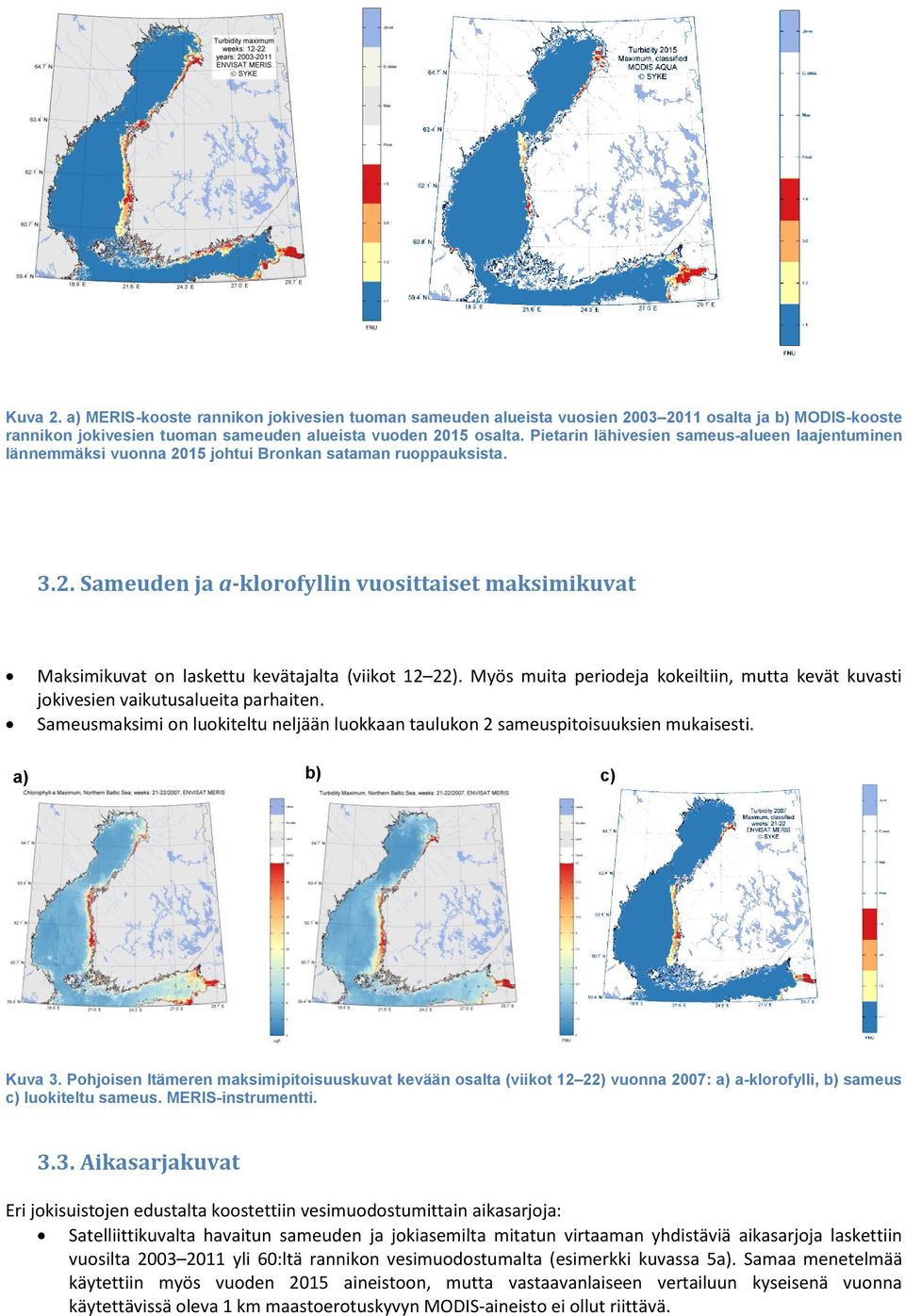 Myös muita periodeja kokeiltiin, mutta kevät kuvasti jokivesien vaikutusalueita parhaiten. Sameusmaksimi on luokiteltu neljään luokkaan taulukon 2 sameuspitoisuuksien mukaisesti. b) a) c) Kuva 3.