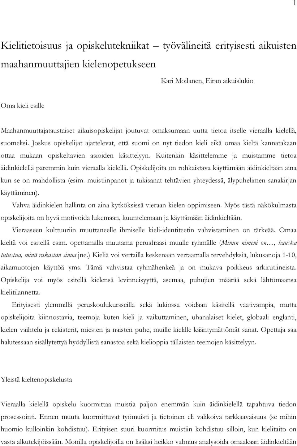 Joskus opiskelijat ajattelevat, että suomi on nyt tiedon kieli eikä omaa kieltä kannatakaan ottaa mukaan opiskeltavien asioiden käsittelyyn.