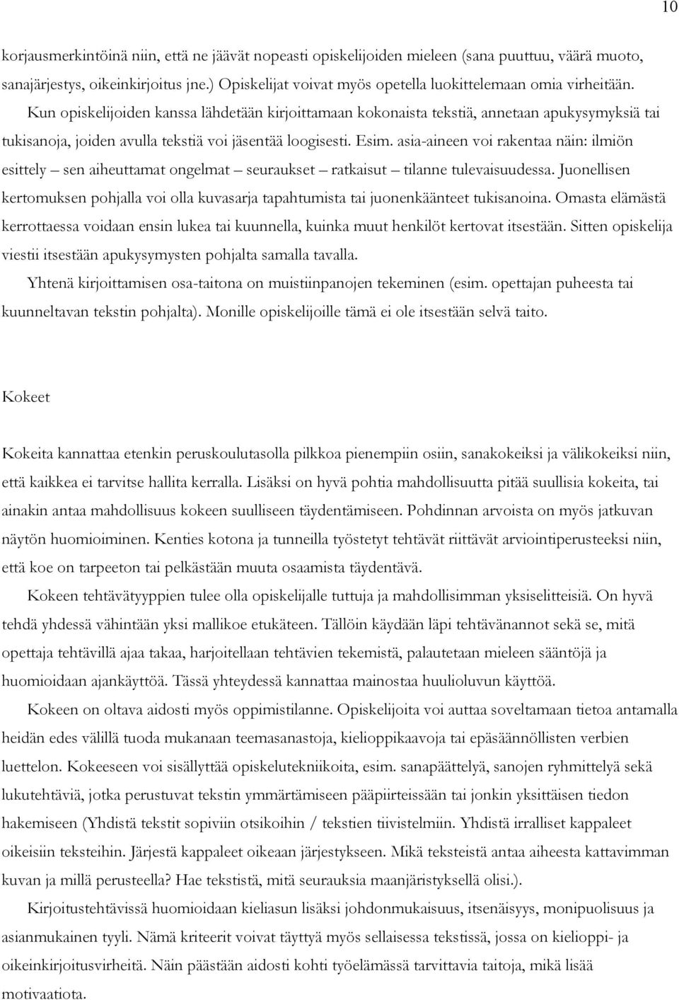 Kun opiskelijoiden kanssa lähdetään kirjoittamaan kokonaista tekstiä, annetaan apukysymyksiä tai tukisanoja, joiden avulla tekstiä voi jäsentää loogisesti. Esim.
