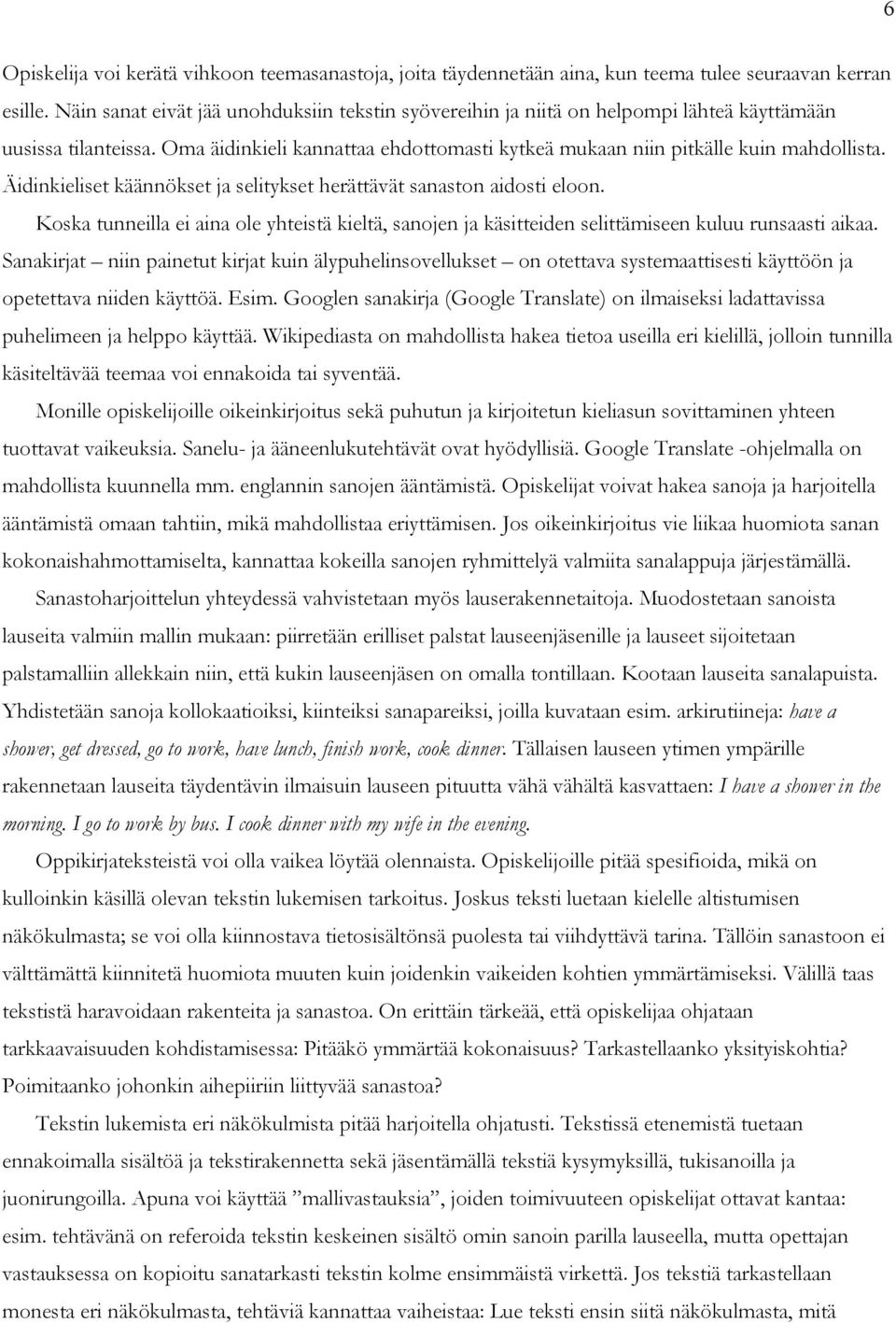 Äidinkieliset käännökset ja selitykset herättävät sanaston aidosti eloon. Koska tunneilla ei aina ole yhteistä kieltä, sanojen ja käsitteiden selittämiseen kuluu runsaasti aikaa.