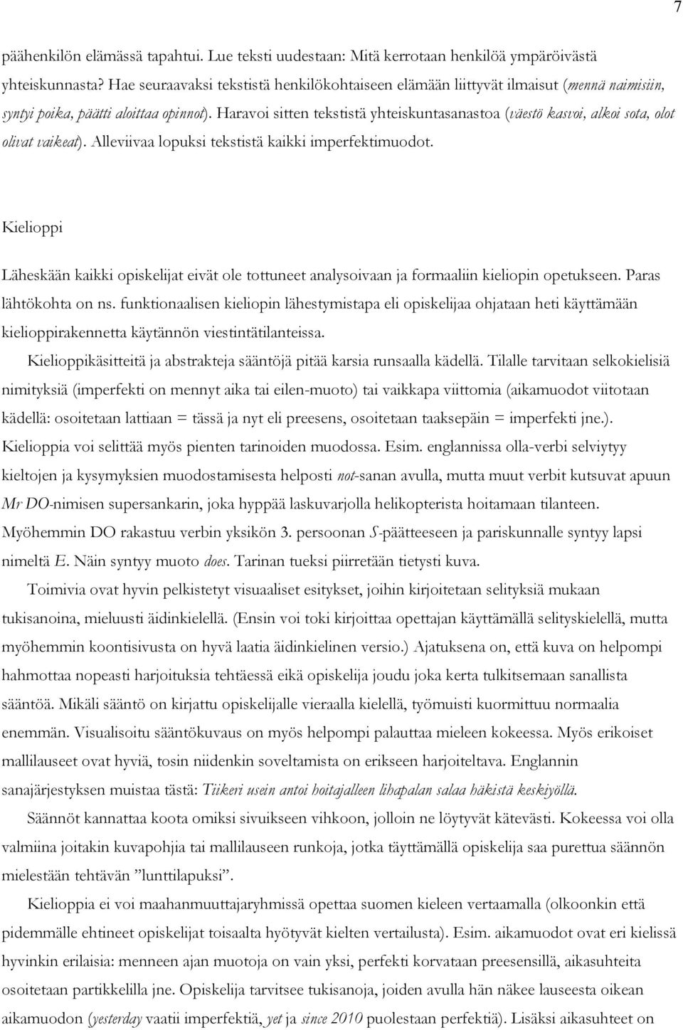 Haravoi sitten tekstistä yhteiskuntasanastoa (väestö kasvoi, alkoi sota, olot olivat vaikeat). Alleviivaa lopuksi tekstistä kaikki imperfektimuodot.