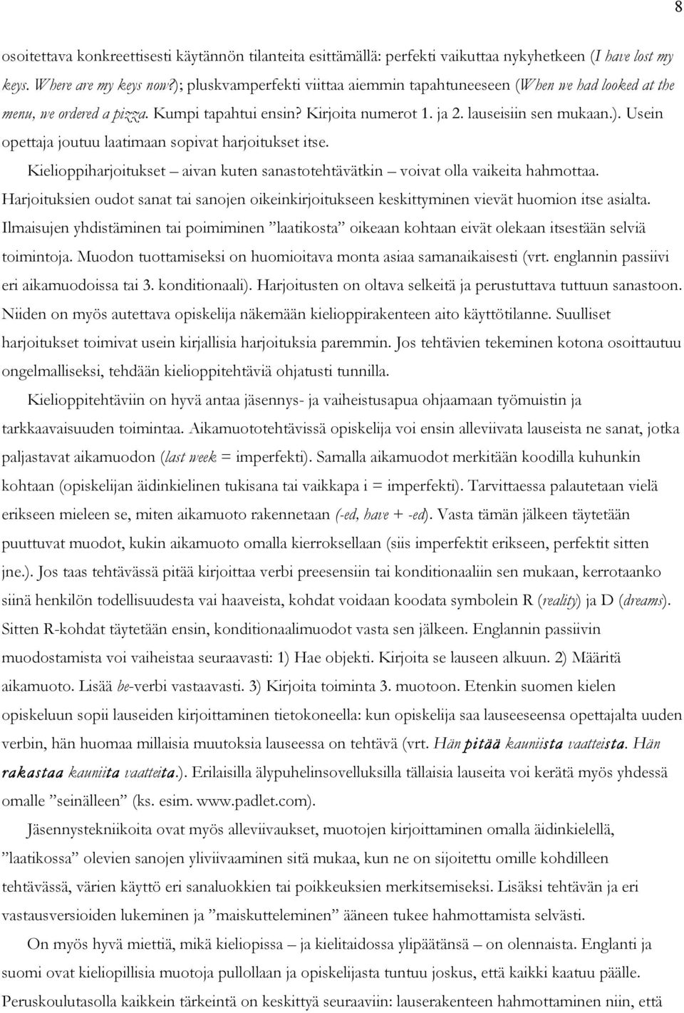 Kielioppiharjoitukset aivan kuten sanastotehtävätkin voivat olla vaikeita hahmottaa. Harjoituksien oudot sanat tai sanojen oikeinkirjoitukseen keskittyminen vievät huomion itse asialta.