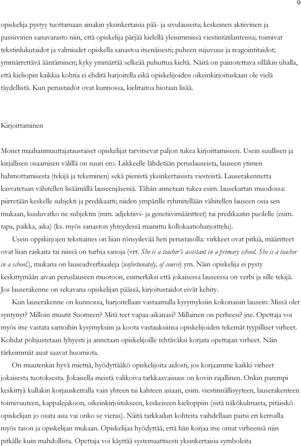 Näitä on painotettava silläkin uhalla, että kieliopin kaikkia kohtia ei ehditä harjoitella eikä opiskelijoiden oikeinkirjoituskaan ole vielä täydellistä.