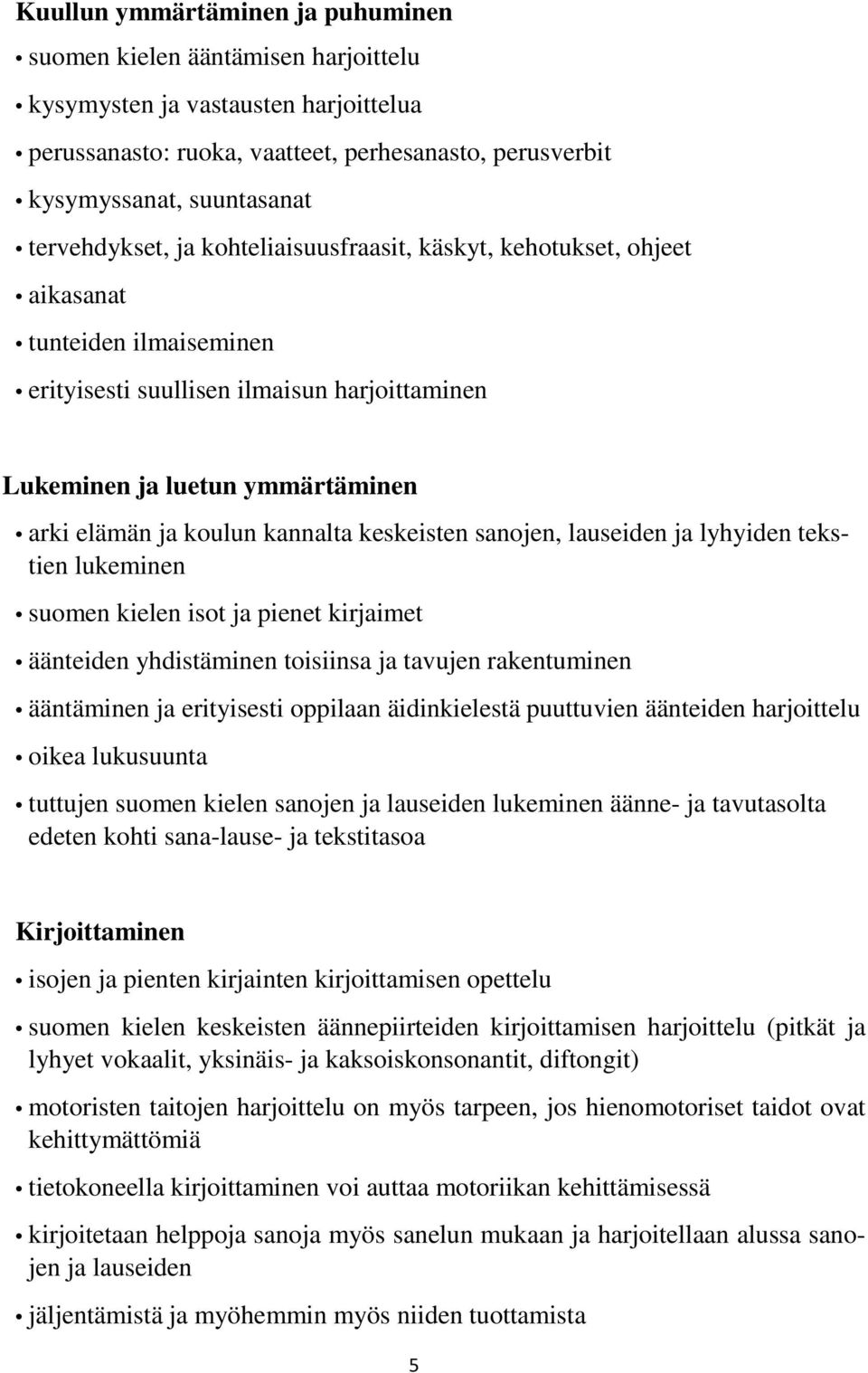kannalta keskeisten sanojen, lauseiden ja lyhyiden tekstien lukeminen suomen kielen isot ja pienet kirjaimet äänteiden yhdistäminen toisiinsa ja tavujen rakentuminen ääntäminen ja erityisesti