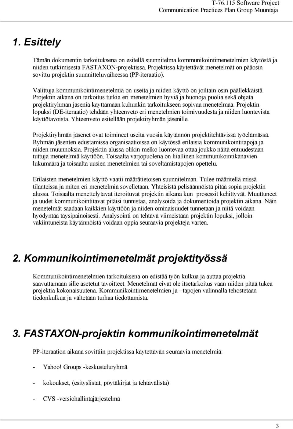 Projektin aikana on tarkoitus tutkia eri menetelmien hyviä ja huonoja puolia sekä ohjata projektiryhmän jäseniä käyttämään kuhunkin tarkoitukseen sopivaa menetelmää.