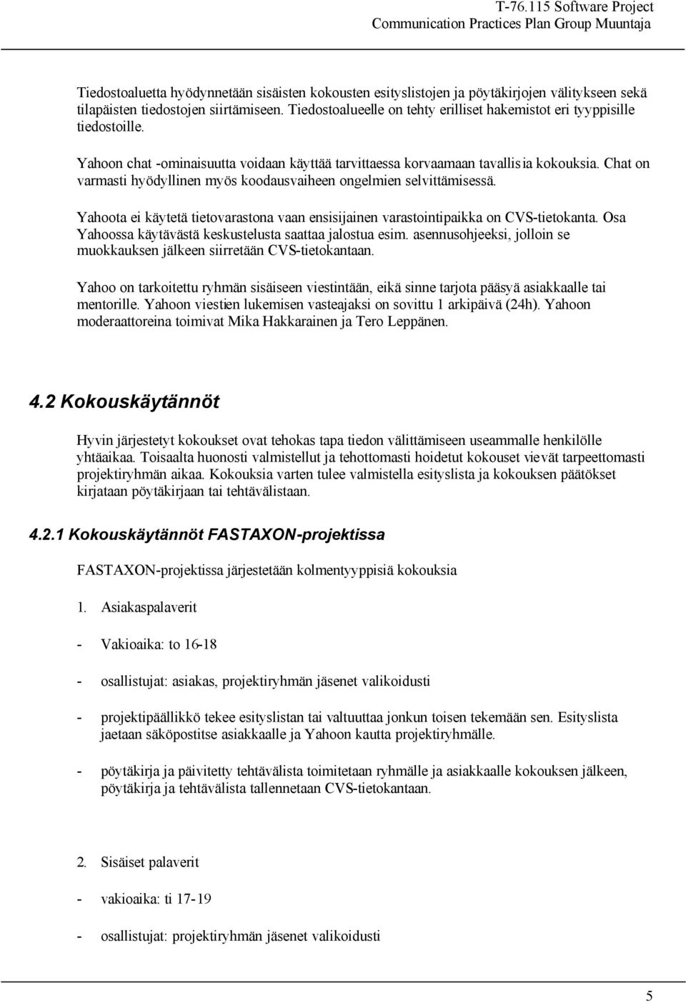 Chat on varmasti hyödyllinen myös koodausvaiheen ongelmien selvittämisessä. Yahoota ei käytetä tietovarastona vaan ensisijainen varastointipaikka on CVS-tietokanta.