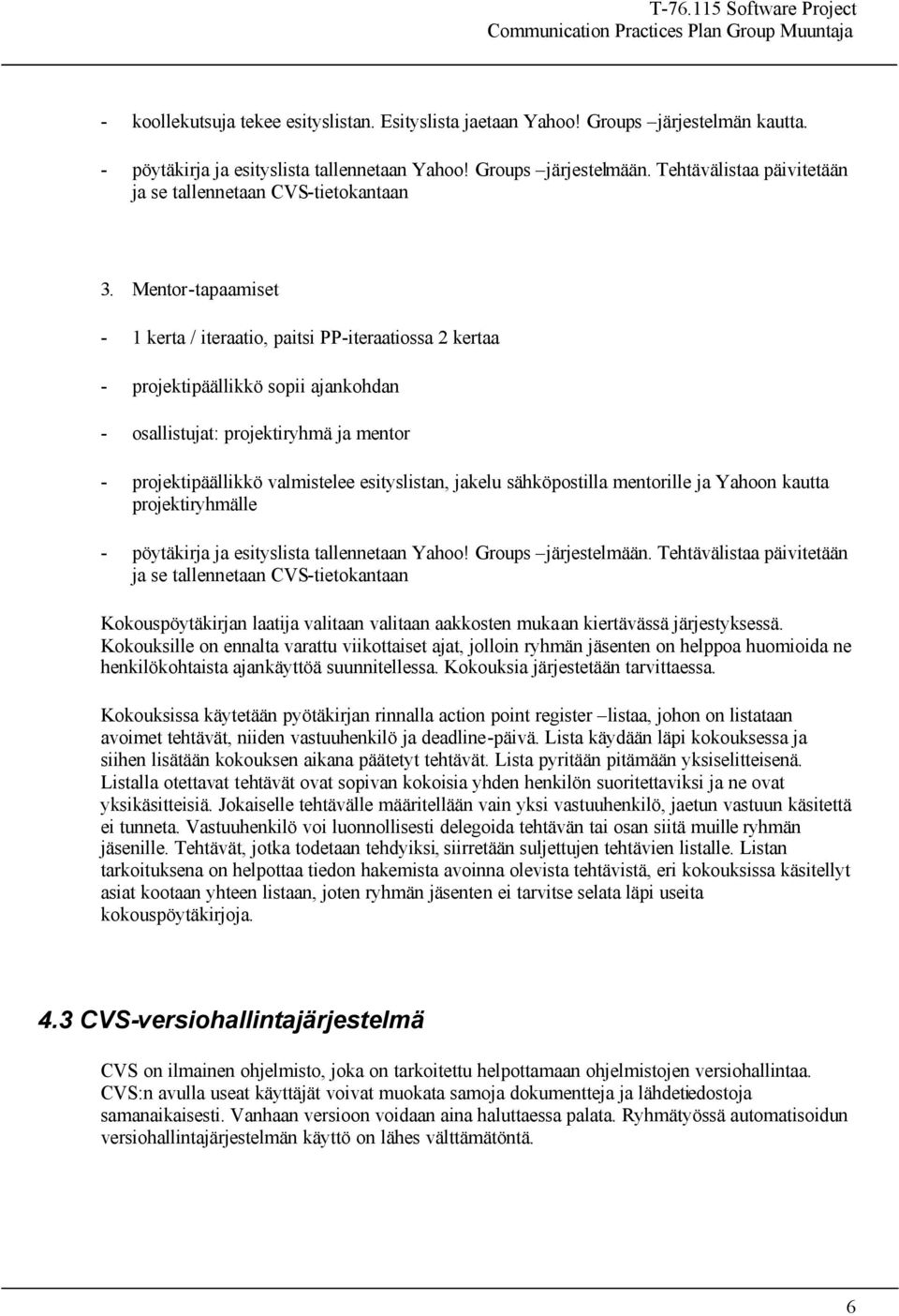 Mentor-tapaamiset - 1 kerta / iteraatio, paitsi PP-iteraatiossa 2 kertaa - projektipäällikkö sopii ajankohdan - osallistujat: projektiryhmä ja mentor - projektipäällikkö valmistelee esityslistan,