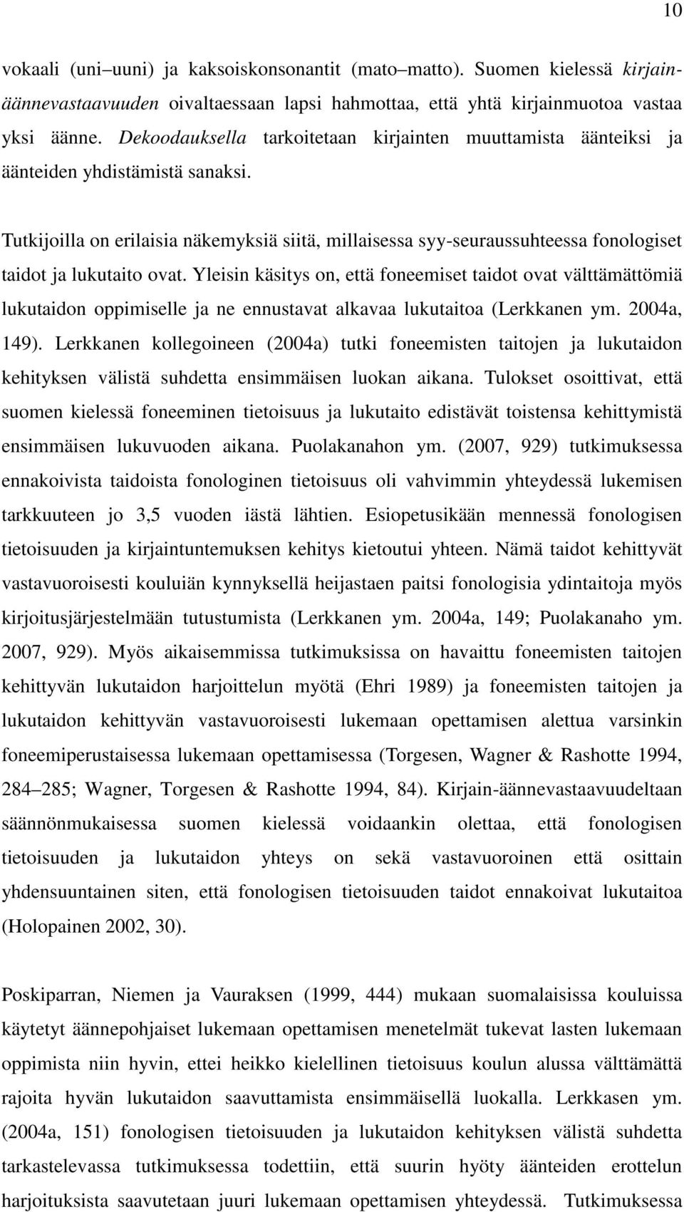 Tutkijoilla on erilaisia näkemyksiä siitä, millaisessa syy-seuraussuhteessa fonologiset taidot ja lukutaito ovat.