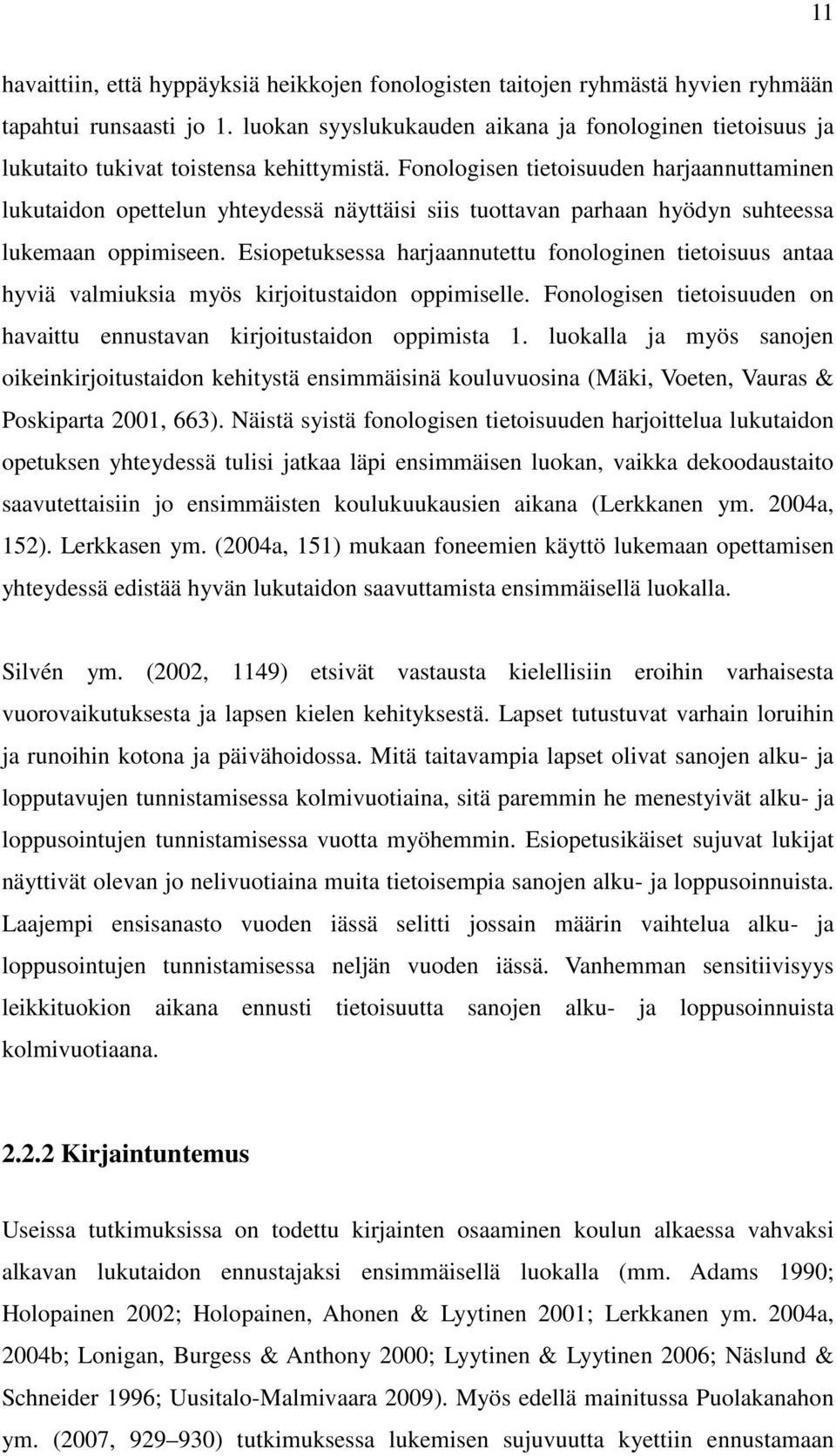 Fonologisen tietoisuuden harjaannuttaminen lukutaidon opettelun yhteydessä näyttäisi siis tuottavan parhaan hyödyn suhteessa lukemaan oppimiseen.