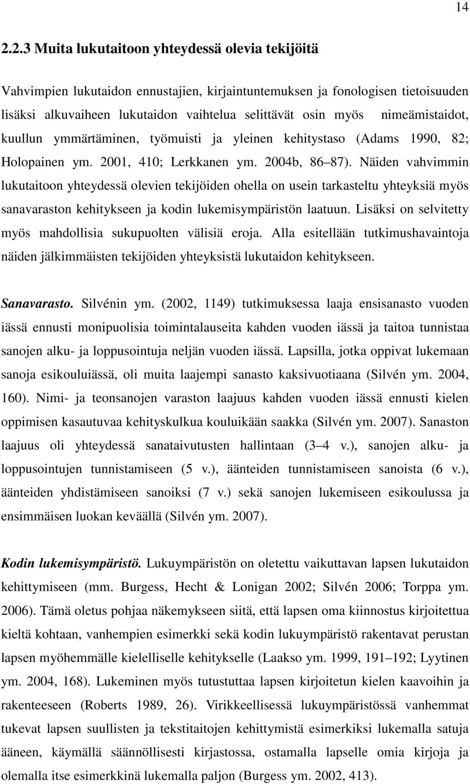 Näiden vahvimmin lukutaitoon yhteydessä olevien tekijöiden ohella on usein tarkasteltu yhteyksiä myös sanavaraston kehitykseen ja kodin lukemisympäristön laatuun.