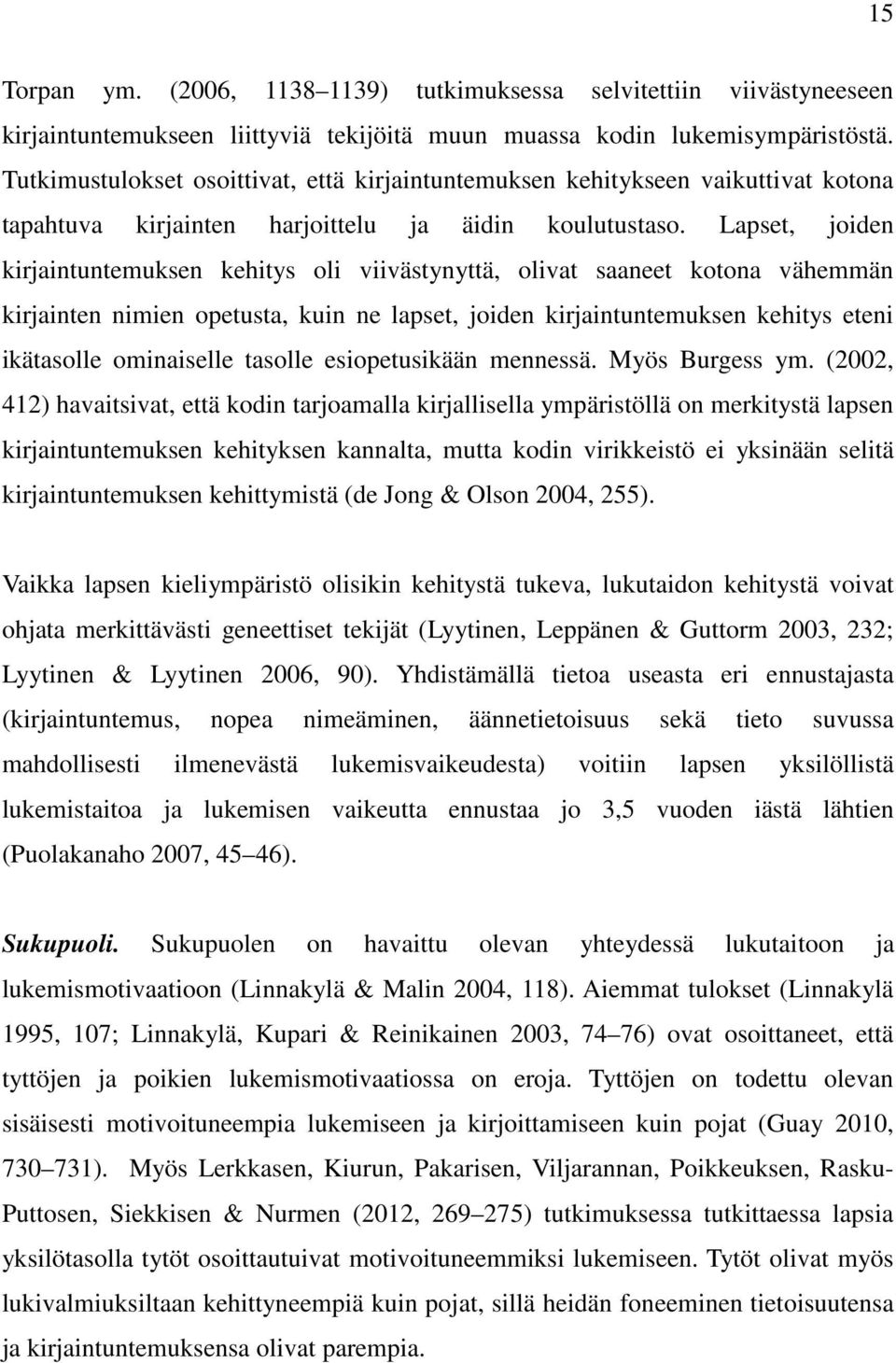 Lapset, joiden kirjaintuntemuksen kehitys oli viivästynyttä, olivat saaneet kotona vähemmän kirjainten nimien opetusta, kuin ne lapset, joiden kirjaintuntemuksen kehitys eteni ikätasolle ominaiselle