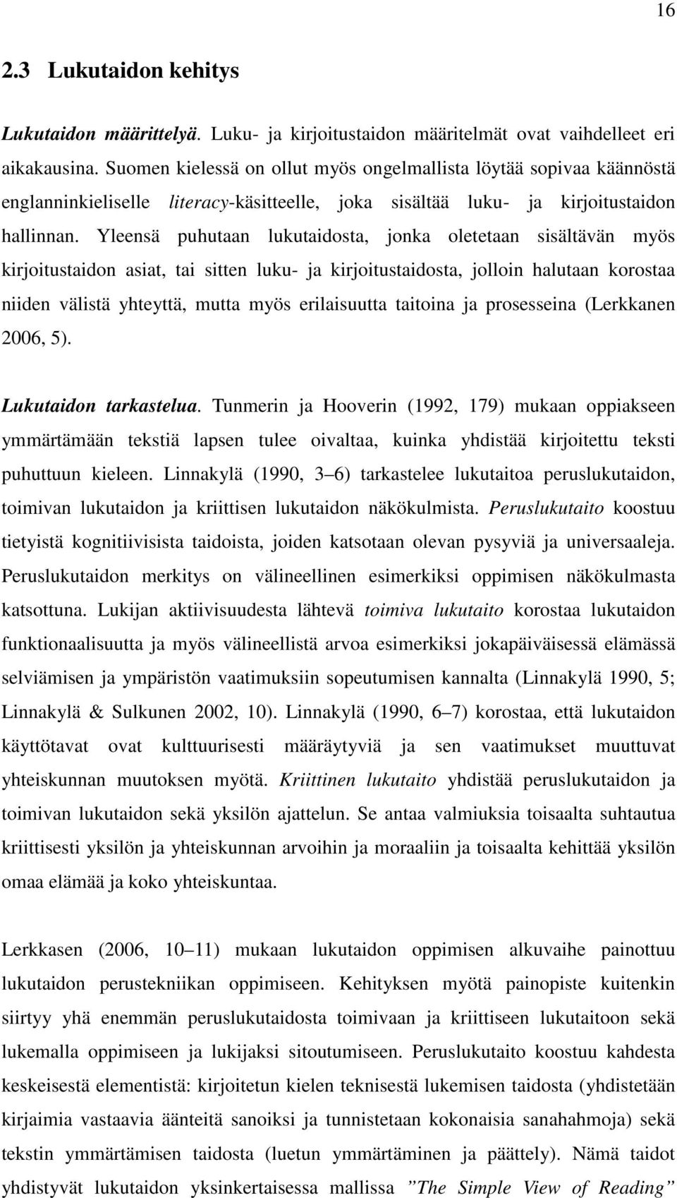 Yleensä puhutaan lukutaidosta, jonka oletetaan sisältävän myös kirjoitustaidon asiat, tai sitten luku- ja kirjoitustaidosta, jolloin halutaan korostaa niiden välistä yhteyttä, mutta myös erilaisuutta