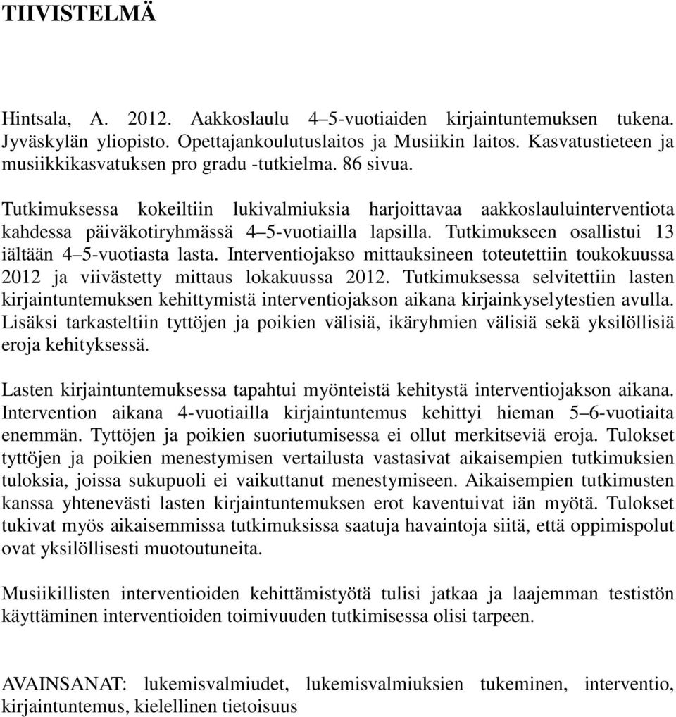 Tutkimukseen osallistui 13 iältään 4 5-vuotiasta lasta. Interventiojakso mittauksineen toteutettiin toukokuussa 2012 ja viivästetty mittaus lokakuussa 2012.