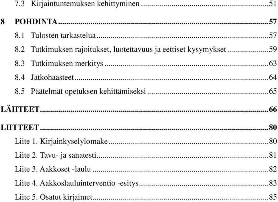 3 Tutkimuksen merkitys... 63 8.4 Jatkohaasteet... 64 8.5 Päätelmät opetuksen kehittämiseksi... 65 LÄHTEET.