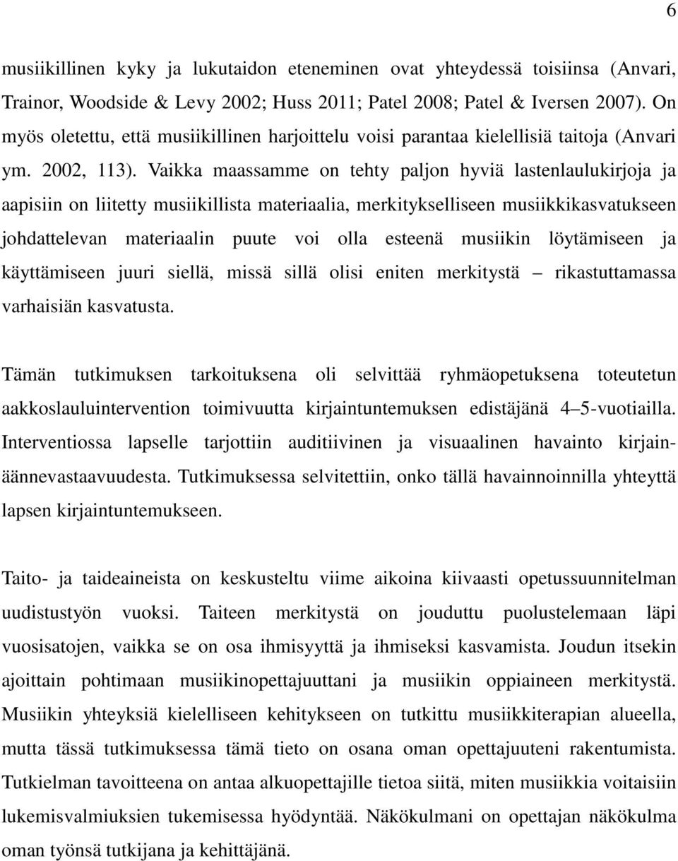 Vaikka maassamme on tehty paljon hyviä lastenlaulukirjoja ja aapisiin on liitetty musiikillista materiaalia, merkitykselliseen musiikkikasvatukseen johdattelevan materiaalin puute voi olla esteenä