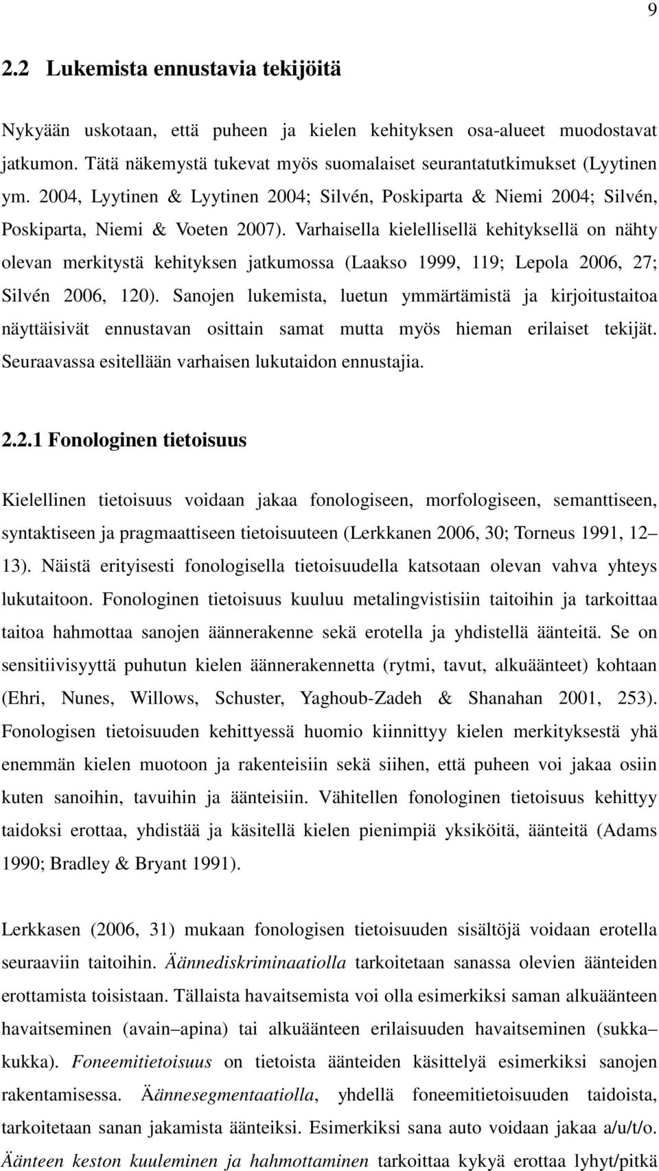 Varhaisella kielellisellä kehityksellä on nähty olevan merkitystä kehityksen jatkumossa (Laakso 1999, 119; Lepola 2006, 27; Silvén 2006, 120).