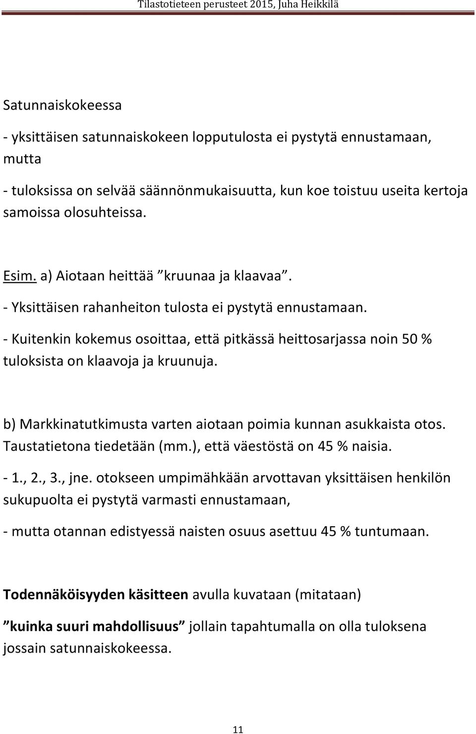 - Kuitenkin kokemus osoittaa, että pitkässä heittosarjassa noin 50 % tuloksista on klaavoja ja kruunuja. b) Markkinatutkimusta varten aiotaan poimia kunnan asukkaista otos.