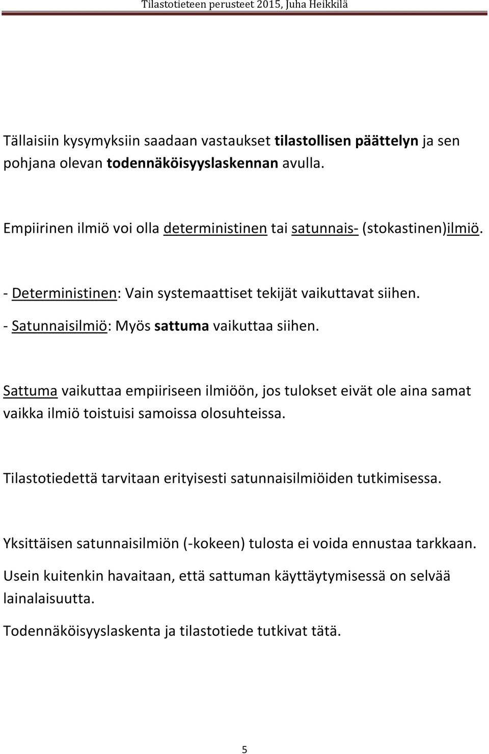 - Satunnaisilmiö: Myös sattuma vaikuttaa siihen. Sattuma vaikuttaa empiiriseen ilmiöön, jos tulokset eivät ole aina samat vaikka ilmiö toistuisi samoissa olosuhteissa.